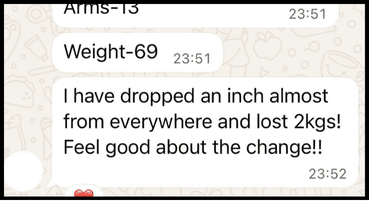 Client message: I have dropped an inch almost from everywhere and lost 2 kgs, feel good about the change